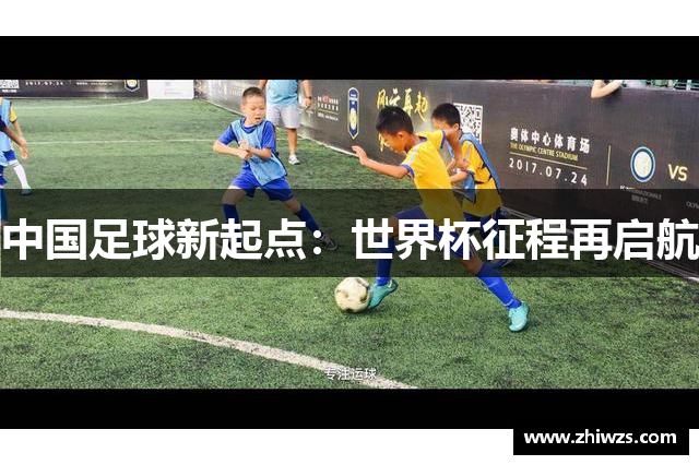 中国足球新起点：世界杯征程再启航